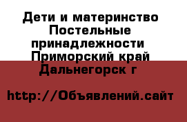 Дети и материнство Постельные принадлежности. Приморский край,Дальнегорск г.